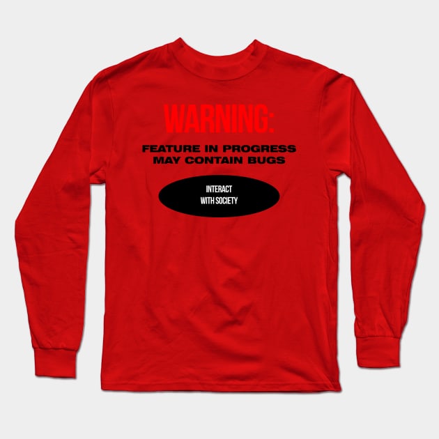Warning: feature in progress, may contain bugs, interact with society Long Sleeve T-Shirt by RottDesigns